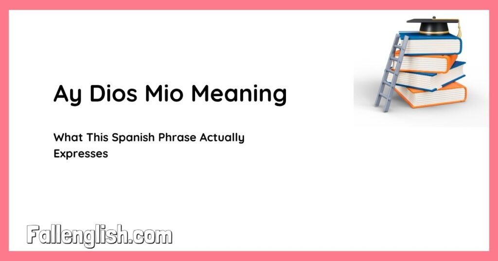 Ay Dios Mio Meaning — What This Spanish Phrase Actually Expresses