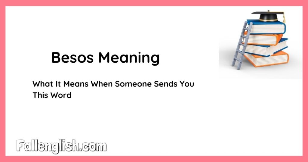 Besos Meaning — What It Means When Someone Sends You This Word