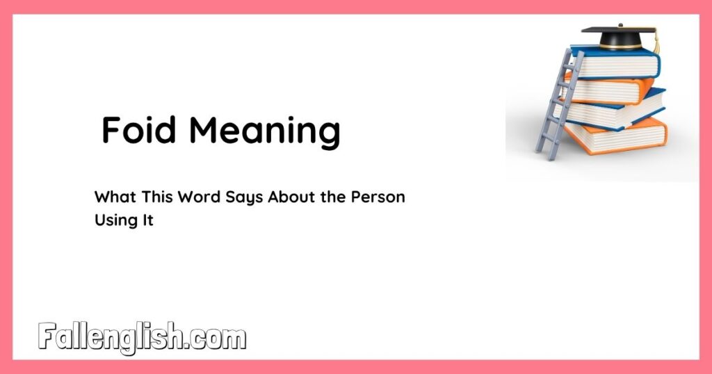Foid Meaning — What This Word Says About the Person Using It