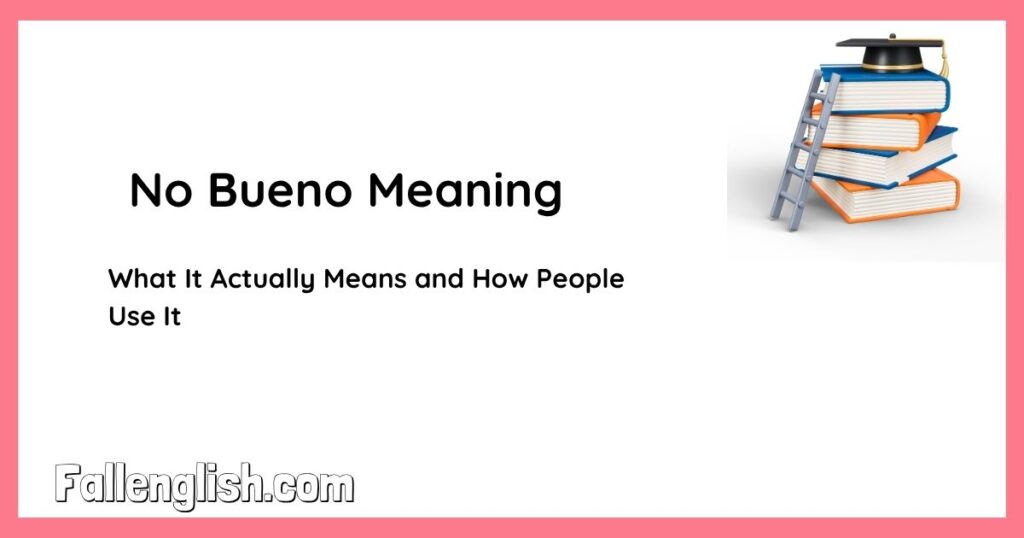 No Bueno Meaning — What It Actually Means and How People Use It