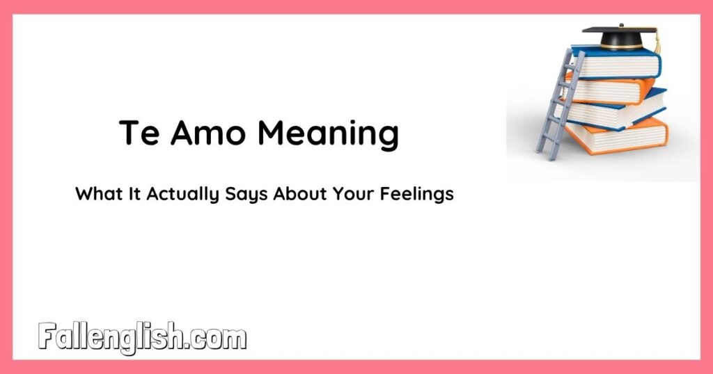 Te Amo Meaning — What It Actually Says About Your Feelings