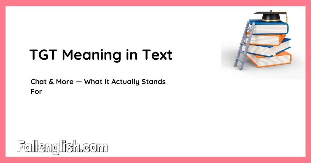 TGT Meaning in Text, Chat & More — What It Actually Stands For