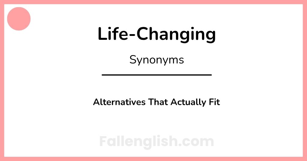 Another Term for Life-Changing: Alternatives That Actually Fit