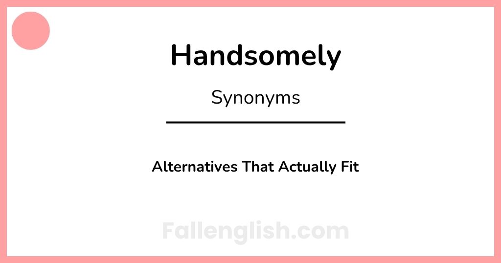 Another Word for Handsomely: Alternatives That Actually Fit