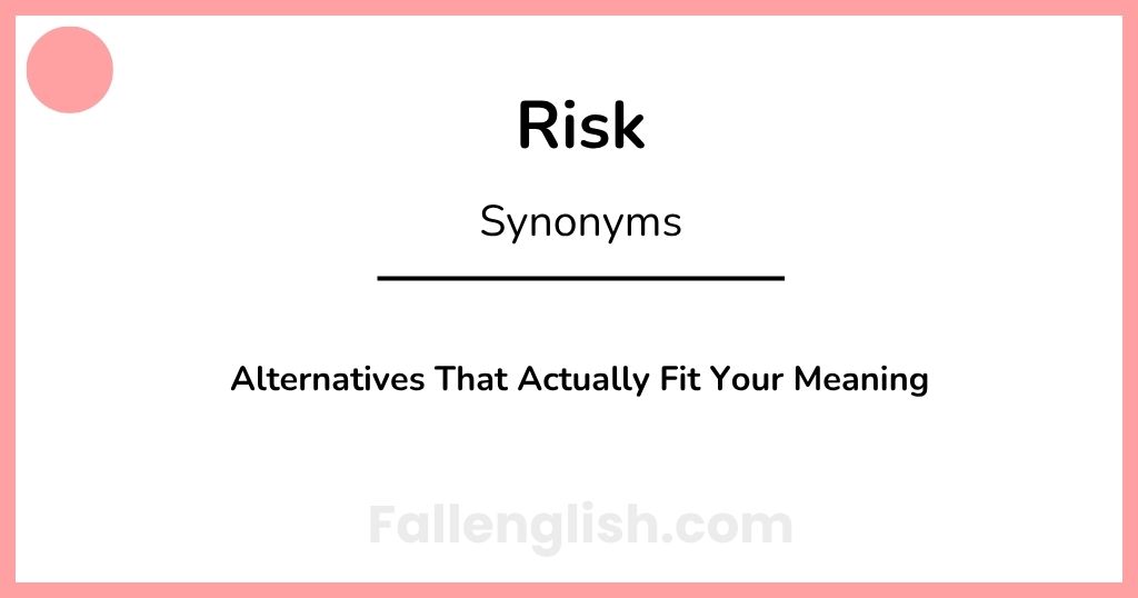 Another Word for Risk: Alternatives That Actually Fit Your Meaning