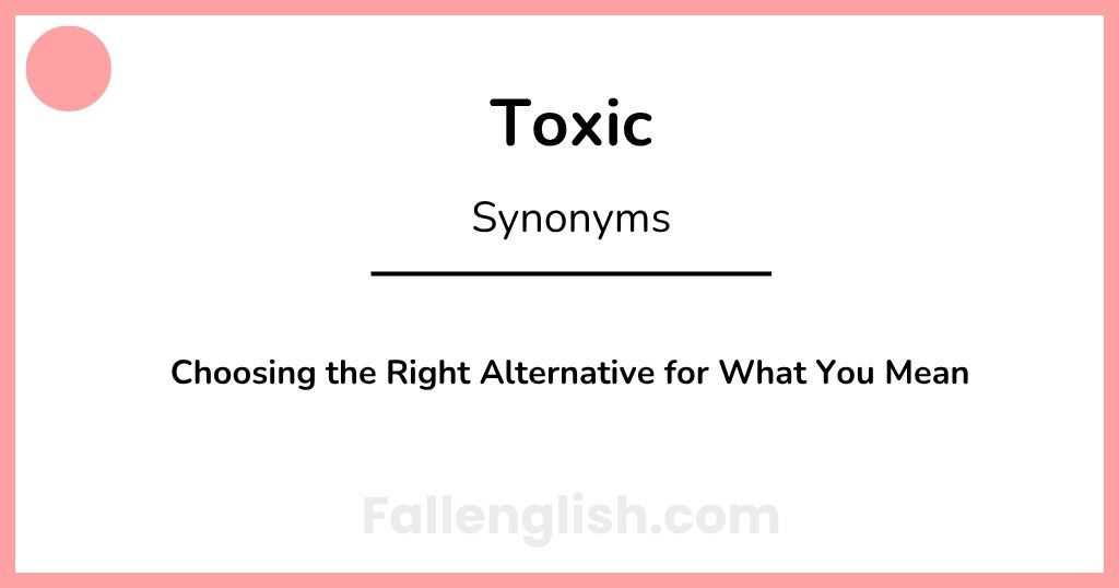 Another Word for Toxic: Choosing the Right Alternative for What You Mean
